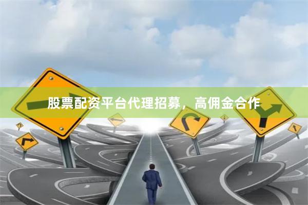 股票配资平台代理招募，高佣金合作