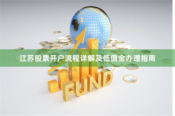 江苏股票开户流程详解及低佣金办理指南